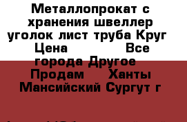 Металлопрокат с хранения швеллер уголок лист труба Круг › Цена ­ 28 000 - Все города Другое » Продам   . Ханты-Мансийский,Сургут г.